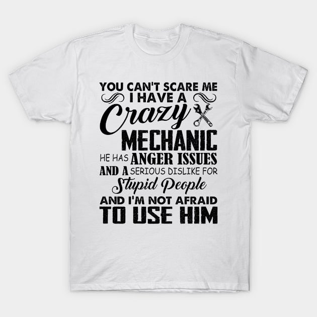 You Can't Scare Me I Have A Crazy Mechanic T-Shirt by celestewilliey